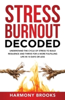 Stress Burnout Decoded: Understanding the Cycle of Stress to Build Resilience and Thrive for a More Fulfilling Life in 14 Days or Less B0DZ9T7YSM Book Cover