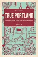 True Portland: The Unofficial Guide for Creative People 0997068302 Book Cover