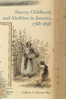 Slavery, Childhood, and Abolition in Jamaica, 1788 – 1838 0820348058 Book Cover