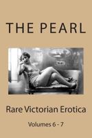The Pearl - Rare Victorian Erotica: Volumes 6 & 7: Erotic Tales, Rhymes, Songs and Parodies 1484178351 Book Cover