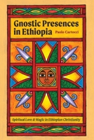 Gnostic Presences in Ethiopia: Spiritual Lore and Magic in Ethiopian Christianity 159907303X Book Cover