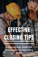 Effective Closing Tips: A Step-by-step Guide For Contractors To Close More Deals: Steps Of Lead Generation Marketing B0915995K8 Book Cover