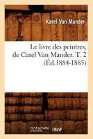 Le Livre Des Peintres, de Carel Van Mander. T. 2 (A0/00d.1884-1885) 2012569269 Book Cover