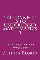 To Connect Is to Understand Mathematics 3 : Collected Works 1999-2007 1496150333 Book Cover