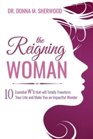 The Reigning Woman: 10 Essential W's that will Totally Transform Your Life and Make You an Impactful Wonder 0993295304 Book Cover