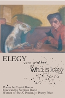 Elegy with a Glass of Whiskey (A. Poulin, Jr. New Poets of America) 1929918534 Book Cover