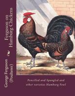 Ferguson on Hamburg Chickens: Pencilled and Spangled and Other Varieties Hamburg Fowl 1721793755 Book Cover