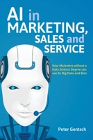 AI in Marketing, Sales and Service: How Marketers without a Data Science Degree can use AI, Big Data and Bots 303007904X Book Cover