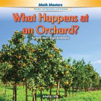 What Happens at an Orchard?: Perform Multi-Digit Arithmetic 1477764569 Book Cover