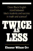 Twice As Less: Black English and the Performance of Black Students in Mathematics and Science 0393305856 Book Cover