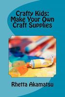 Crafty Kids: Make Your Own Craft Supplies 1434841812 Book Cover