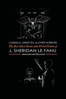 Carmilla, Green Tea, and Other Horrors: The Best Ghost Stories and Weird Fiction of J. Sheridan Le Fanu 1974661121 Book Cover