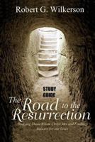 Road to the Resurrection Study Guide: Studying Those Whom Christ Met and Finding Answers for Our Lives 1533434883 Book Cover