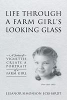 Life Through a Farm Girl's Looking Glass: A Series of Vignettes Create a Portrait of a Farm Girl 1589303059 Book Cover