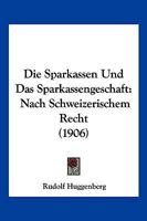 Die Sparkassen Und Das Sparkassengeschaft: Nach Schweizerischem Recht (1906) 1149075511 Book Cover