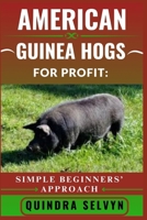 AMERICAN GUINEA HOGS FARMING FOR PROFIT: SIMPLE BEGINNERS’ APPROACH: From Backyard to Business: Raising American Guinea Hogs for Meat, Breeding, and Market with Minimal Investment B0FCD46WJ9 Book Cover