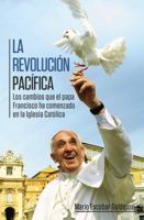 La revolución pacífica: Los cambios que el papa Francisco ha comenzado en la Iglesia Católica 0529107481 Book Cover