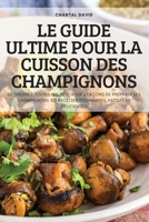 Le Guide Ultime Pour La Cuisson Des Champignons 1837899061 Book Cover