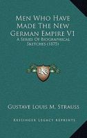 Men Who Have Made The New German Empire V1: A Series Of Biographical Sketches 1167003462 Book Cover