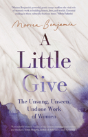 A Little Give: The Unsung, Unseen, Undone Work of Women 1914484568 Book Cover