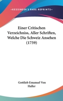 Einer Critischen Verzeichniss, Aller Schriften, Welche Die Schweiz Ansehen (1759) 1166039463 Book Cover