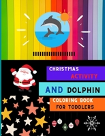 Christmas activity and dolphin coloring book for toddlers: A collection of easy dolphin coloring book for kids ,toddlers & preschoolers with Christmas ... book for beginners : book for dolphin lovers. B08P3H16RC Book Cover