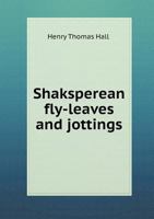 Shaksperean Fly-Leaves and Jottings 0469557877 Book Cover