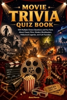 Movie Trivia Quiz Book: 500 Multiple Choice Questions and Fun Facts About Classic Films, Modern Blockbusters, Hollywood Legends, and Cult Favorites B0FNR2GBTH Book Cover