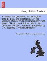 History, Topographical, Archaeological, Genealogical, and Biographical, of the Parishes of West and East Bradenham, with Those of Necton and Home ... From Public Records ... Parish Registers .. 1018558314 Book Cover