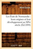 Les A0/00tats de Normandie: Leurs Origines Et Leur Da(c)Veloppement Au Xive Sia]cle (A0/00d.1894) 2012575528 Book Cover