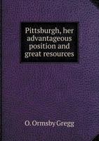 Pittsburgh, Her Advantageous Position and Great Resources 551891752X Book Cover