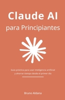 Claude AI para Principiantes: Guía práctica para usar inteligencia artificial y ahorrar tiempo desde el primer día (Spanish Edition) B0GTWJQ2D5 Book Cover