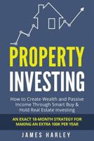 Property Investing: How to Create Wealth and Passive Income Through Smart Buy & Hold Real Estate Investing. an Exact 18-Month Strategy for Making an Extra 100k Per Year 1974559947 Book Cover