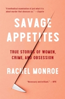 Savage Appetites: Four True Stories of Women, Crime, and Obsession 1501188895 Book Cover