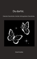 Du darfst.: Ende der Geschichte. Und der Anfang deiner Geschichte. (German Edition) 3759786367 Book Cover