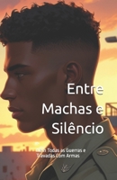 Entre Machas e Silêncio: Nem Todas as Guerras e Travadas Com Armas (Portuguese Edition) B0F633RKSW Book Cover