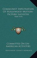 Communist Infiltration Of Hollywood Motion-Picture Industry: Part Five 1163178357 Book Cover