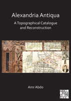 Alexandria Antiqua: A Topographical Catalogue and Reconstruction 1789699436 Book Cover