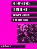 An Experience of Madness: Alternative Russian Art in the 1960S-1990s 9766410496 Book Cover