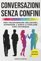 Conversazioni Senza Confini: Tattiche di Conversazione per Trasformare Relazioni, Superare l'Ansia e Parlare con Chiunque (Italian Edition) B0CMR2Q35M Book Cover