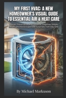My First HVAC: A New Homeowner's Visual Guide to Essential Air & Heat Care: Master Preventative Maintenance, Diagnose Simple Issues, and Avoid Expensive Surprises from Day One B0HC4RR2M5 Book Cover