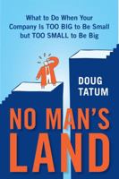No Man's Land: What to Do When Your Company Is Too Big to Be Small but Too Small to Be Big 1591841720 Book Cover