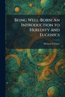Being Well-Born: An Introduction to Heredity and Eugenics 1025299876 Book Cover