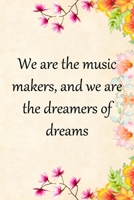 We are the music makers, and we are the dreamers of dreams: Lined Notebook / Journal Gift, 100 Pages, 6x9, Soft Cover, Matte Finish Inspirational Quotes Journal, Notebook, Diary, Composition Book 1676889388 Book Cover