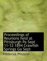 Proceedings of Reunions Held at Pittsburgh Pa Sept 11-12 1894 Crawfish Springs Ga Sept 0530304147 Book Cover