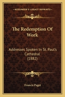 The Redemption Of Work: Addresses Spoken In St. Paul's Cathedral 1165584549 Book Cover