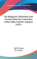 Die Religiosen, Politischen Und Socialen Ideen Der Asiatischen Culturvolker Und Der Aegypter 1104112337 Book Cover