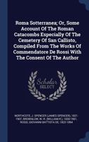 Roma Sotterranea: Or, Some Account of the Roman Catacombs, Especially of the Cemetery of San Callisto ; Comp. From the Works of Commendatore De Rossi With the Consent of the Author 1018658416 Book Cover