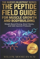 The Peptide Field Guide for Muscle Growth and Bodybuilding: Weight-Based Dosing, Recovery Stacks, and Safe Injection Protocols (The Nurses Blueprint Series - PEPTIDES) B0H6C3QXLL Book Cover
