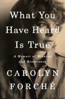 What You Have Heard Is True: A Memoir of Witness and Resistance 0525560378 Book Cover